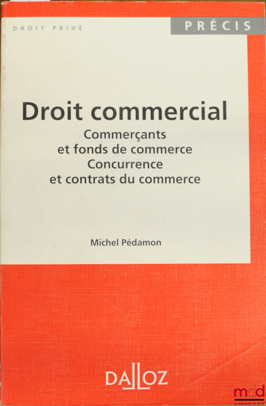 PÉDAMON (Michel) – DROIT COMMERCIAL : COMMERÇANTS ET FONDS DE COMMERCE - CONCURRENCE ET CONTRATS DU COMMERCE, coll. Précis Dalloz / Droit privé