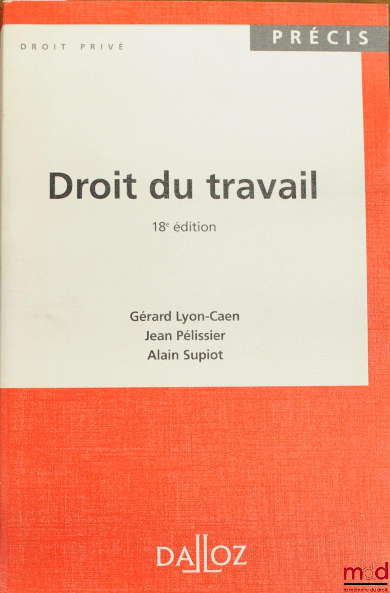 LYON-CAEN (Gérard), PÉLISSIER (Jean) et SUPIOT (Alain) – DROIT DU TRAVAIL, 18ème éd., coll. Précis Dalloz / Droit privé