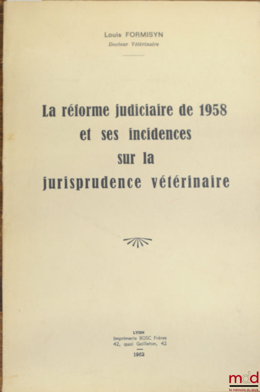 FORMISYN (Louis) – LA RÉFORME JUDICIAIRE DE 1958 ET SES INCIDENCES SUR LA JURISPRUDENCE VÉTÉRINAIRE