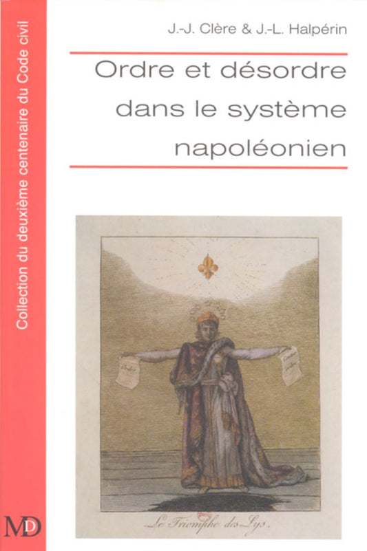 ORDRE ET DÉSORDRE DANS LE SYSTÈME NAPOLÉONIEN  Sous la direction de Jean-Jacques CLÈRE & Jean-Louis HALPÉRIN