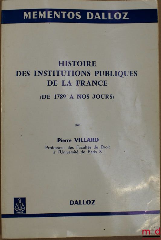 VILLARD (Pierre) – HISTOIRE DES INSTITUTIONS PUBLIQUES DE LA FRANCE (DE 1789 À NOS JOURS), coll. Mémentos Dalloz