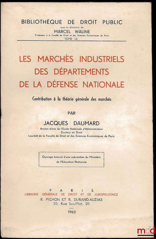 DAUMARD (Jacques) – LES MARCHÉS INDUSTRIELS DES DÉPARTEMENTS DE LA DÉFENSE NATIONALE. Contribution à la théorie générale des marchés, Bibl. de droit public, t. LII
