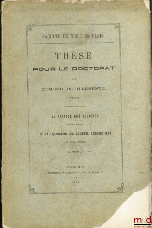 ROTH-LEGENTIL (Edmond) – PARTAGE DES SOCIÉTÉS (Droit romain) ; DE LA LIQUIDATION DES SOCIÉTÉS COMMERCIALES (Droit français), Faculté de droit de Paris