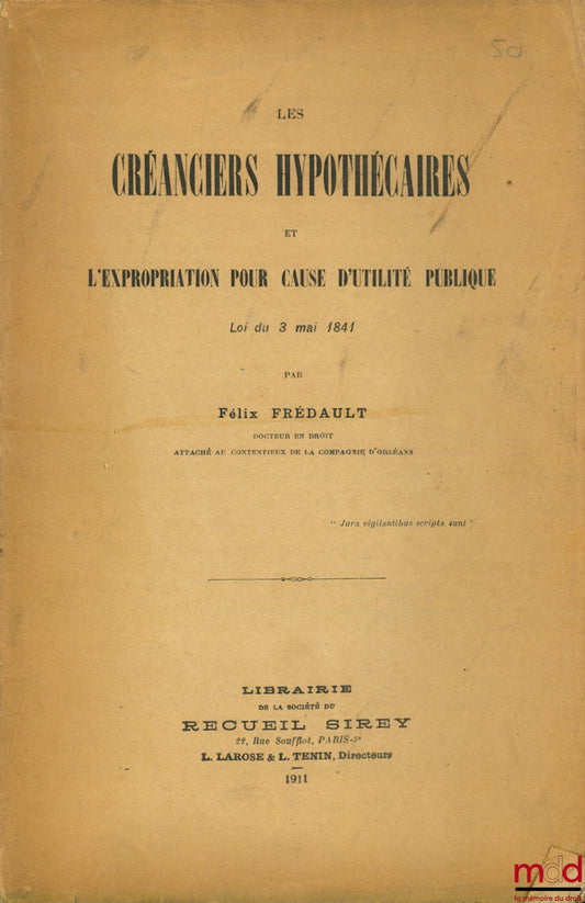FRÉDAULT (Félix) – LES CRÉANCIERS HYPOTHÉCAIRES ET L’EXPROPRIATION POUR CAUSE D’UTILITÉ PUBLIQUE, loi du 3 mai 1841