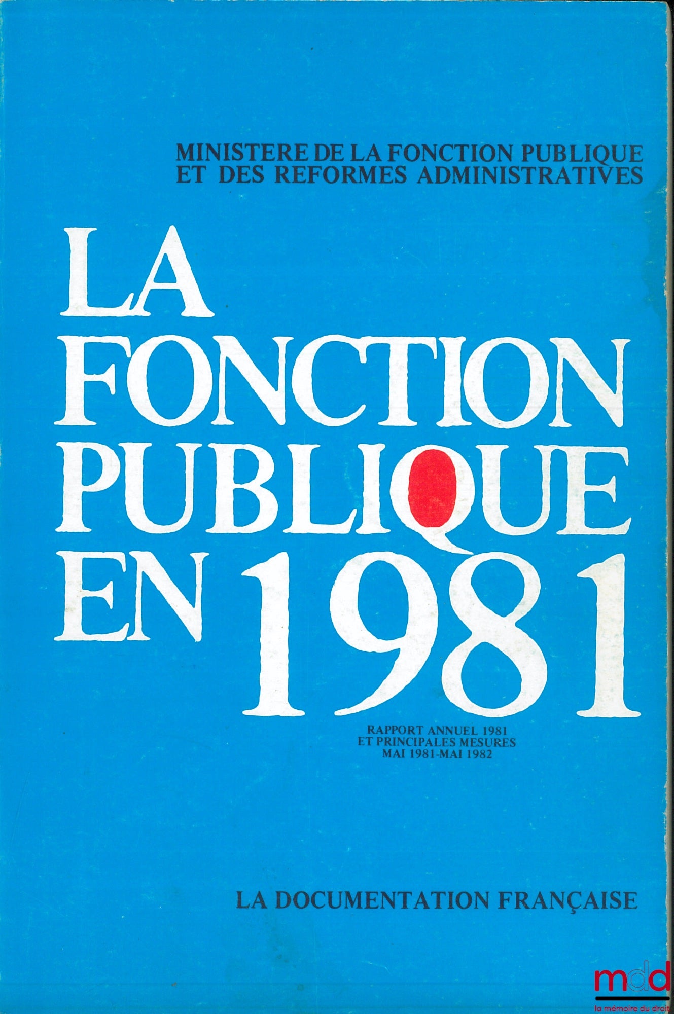 [Ministère de la fonction publique] – LA FONCTION PUBLIQUE EN 1981, Rapport annuel 1981 et principales mesures mai 1981 - mai 1982