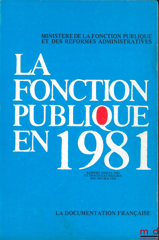 [Ministère de la fonction publique] – LA FONCTION PUBLIQUE EN 1981, Rapport annuel 1981 et principales mesures mai 1981 - mai 1982