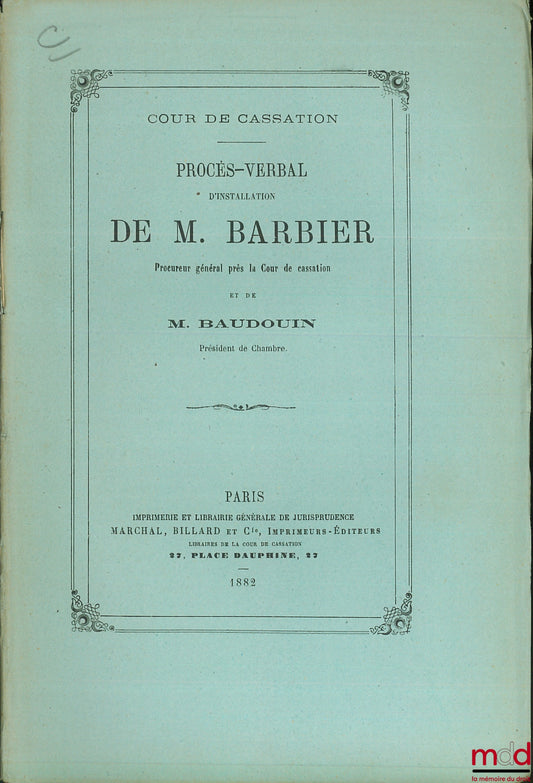 [Barbier], BAUDOUIN – PROCÈS-VERBAL D’INSTALLATION DE M. BARBIER Procureur général près la Cour de cassation de Paris