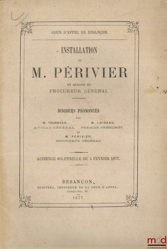 TOURNYER, LOISEAU ET PÉRIVIER – INSTALLATION DE M. PÉRIVIER EN QUALITÉ DE PROCUREUR GÉNÉRAL, Discours prononcés à l’audience solennelle du 5 février 1877 de la Cour d’appel de Besançon