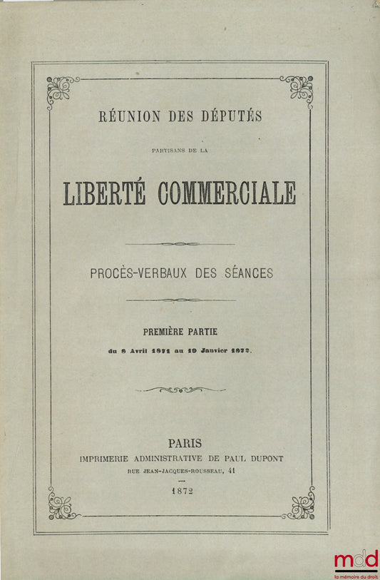 [Collectif] – RÉUNION DES DÉPUTÉS PARTISANS DE LA LIBERTÉ COMMERCIALE. Procès-verbaux des séances, première partie du 8 avril 1871 au 19 janvier 1872