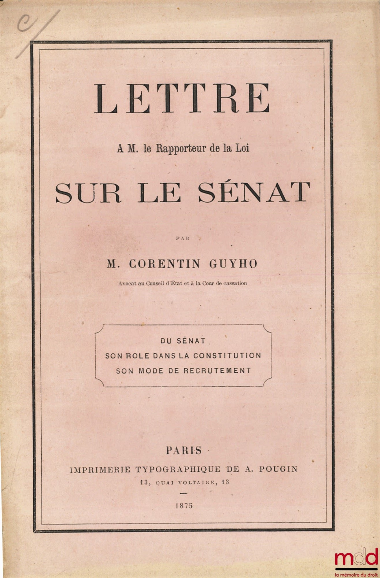 GUYHO (Corentin) – LETTRE À M. LE RAPPORTEUR DE LA LOI SUR LE SÉNAT : DU SÉNAT - SON RÔLE DANS LA CONSTITUTION - SON MODE DE RECRUTEMENT
