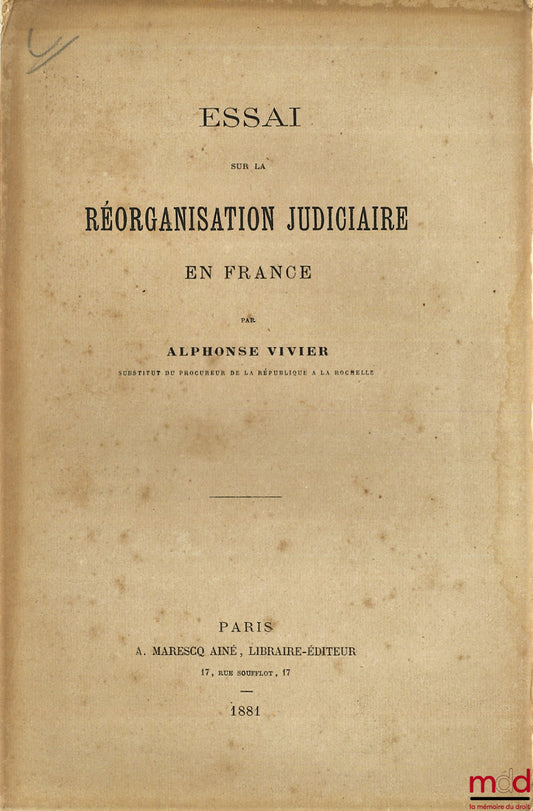 VIVIER (Alphonse) – ESSAI SUR LA RÉORGANISATION JUDICIAIRE EN FRANCE