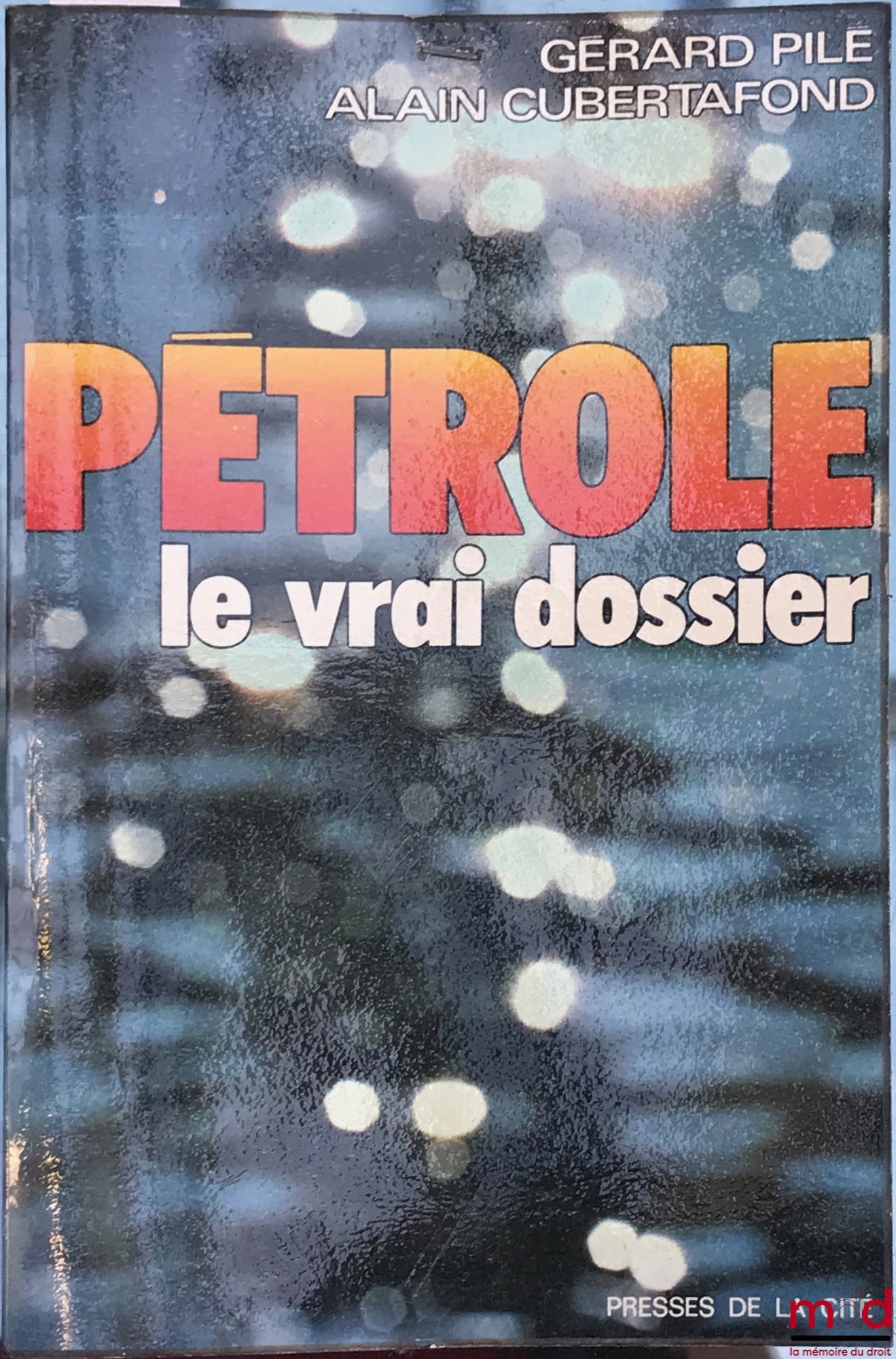 PILE (Gérard) et CUBERTAFOND (Alain) – PÉTROLE - LE VRAI DOSSIER