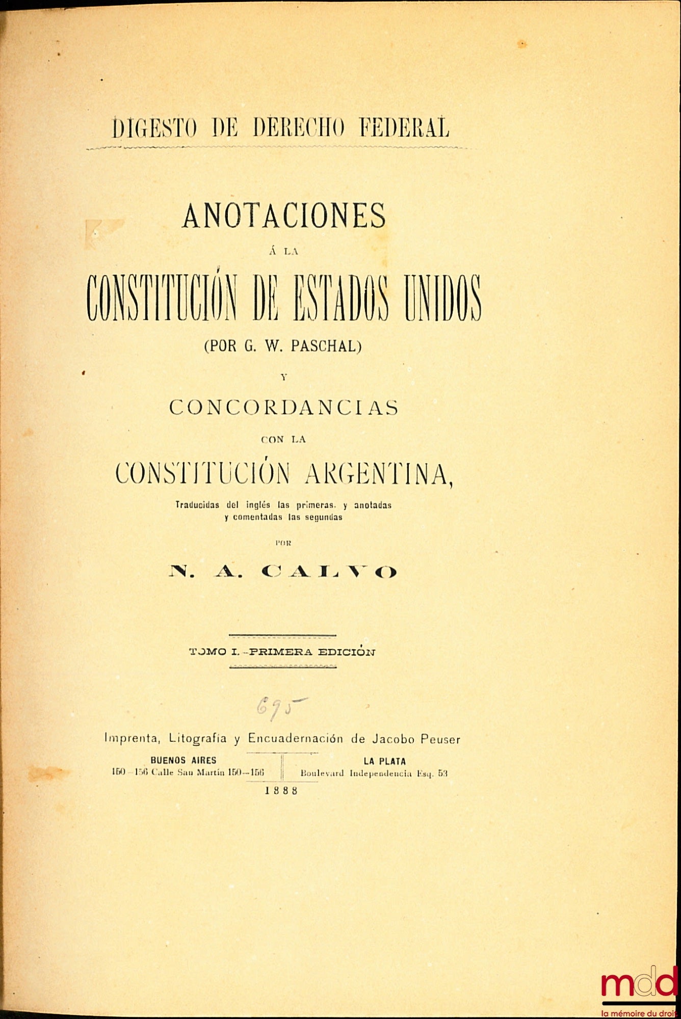 PASCHAL (G.W.) – ANOTACIONES À LA CONSTITUCION DE ESTADOS UNIDOS (POR G.W. PASCHAL) Y CONCORDANCIAS CON LA CONSTITUCION ARGENTINA, traducidas del inglès las primeras, y anotadas y comentadas las secundas por N.A. CALVO, tomo I, Primera Edicion