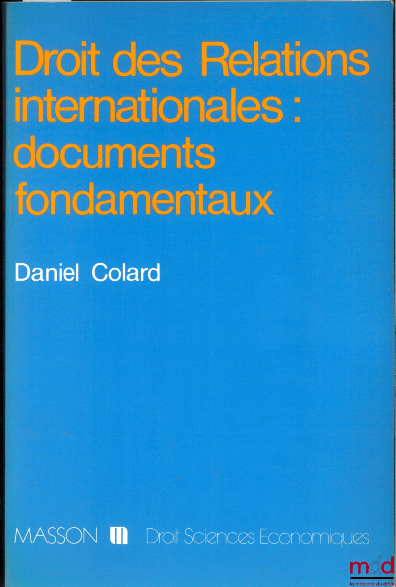 COLARD (Daniel) – DROIT DES RELATIONS INTERNATIONALES : DOCUMENTS FONDAMENTAUX, 2ème éd. revue, complétée et modifiée, coll. Droit Sciences économiques