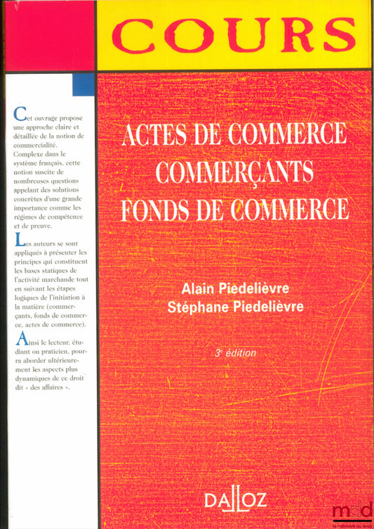 PIÉDELIÈVRE (Alain) et PIÉDELIÈVRE (Stéphane) – ACTES DE COMMERCE. COMMERÇANTS, FONDS DE COMMERCE, 3ème éd., coll. Cours Dalloz, série Droit privé