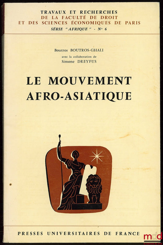 BOUTROS-GHALI (Boutros) – LE MOUVEMENT AFRO-ASIATIQUE, coll. Travaux et Recherches de la Faculté de Droit et des Sciences Économiques de Paris, série “Afrique”, n° 6 - avec la collaboration de Simone Dreyfus