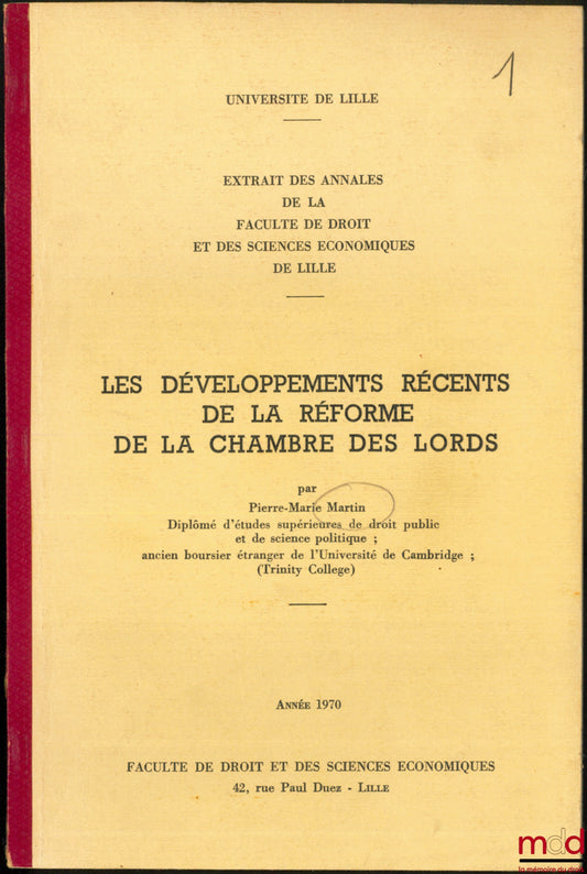 MARTIN (Pierre-Marie) – LES DÉVELOPPEMENTS RÉCENTS DE LA RÉFORME DE LA CHAMBRE DES LORDS, Extrait des Annales de la Faculté de droit et des sc. éco. de Lille - Université de Lille, année 1970,