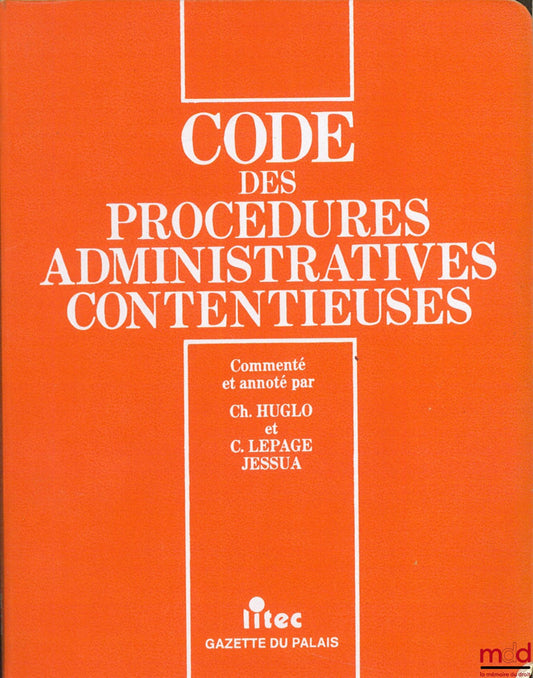 LEPAGE-JESSUA (Corinne) et HUGLO (Christian) – CODE DES PROCÉDURES ADMINISTRATIVES CONTENTIEUSES, commenté et annoté par (…)