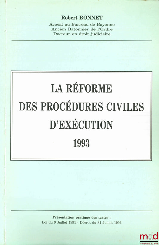 BONNET (Robert) – LA RÉFORME DES PROCÉDURES CIVILES D’EXÉCUTION, 1993. Présentation pratique des textes : Loi du 9 juillet 1991 - Décret du 31 juillet 1992