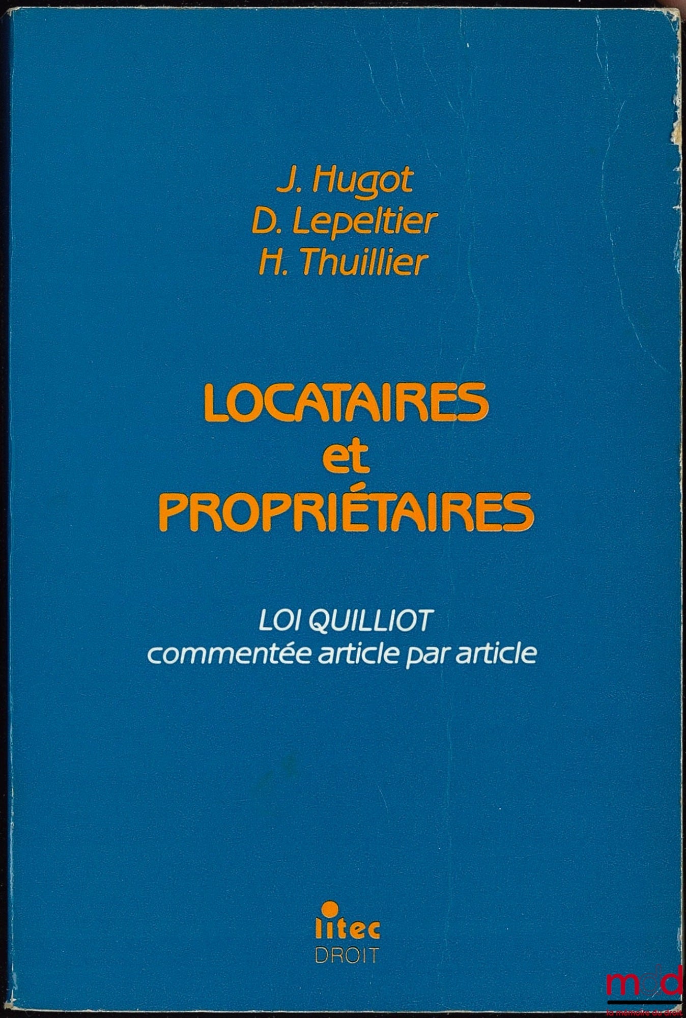 HUGOT (J.), LEPELTIER (D.) ET THUILLIER (H.) – LOCATAIRES ET PROPRIÉTAIRES. LOI QUILLIOT COMMENTÉE ARTICLE PAR ARTICLE