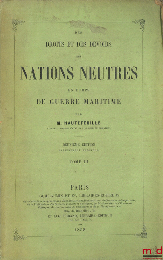HAUTEFEUILLE (L.-B.) – DES DROITS ET DES DEVOIRS DES NATIONS NEUTRES EN TEMPS DE GUERRE MARITIME, 2ème éd. complètement revue, corrigée et modifiée d’après le traité de 1856, tome 3