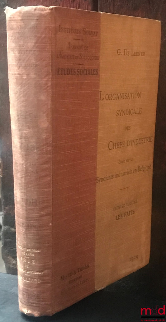 LEENER (Georges de) – L’ORGANISATION SYNDICALE DES CHEFS D’INDUSTRIE, ÉTUDE SUR LES SYNDICATS INDUSTRIELS EN BELGIQUE, tome 1 : LES FAITS, COLL. INSTITUT SOLVAY, TRAVAUX DE L’INSTITUT DE SOCIOLOGIE, SÉRIE ÉTUDES SOCIALES