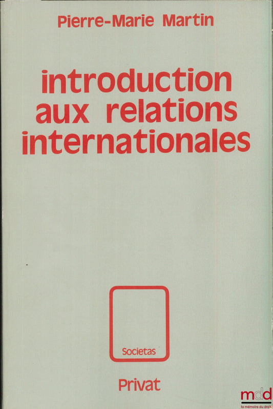 MARTIN (Pierre-Marie) – INTRODUCTION AUX RELATIONS INTERNATIONALES, coll. Societas