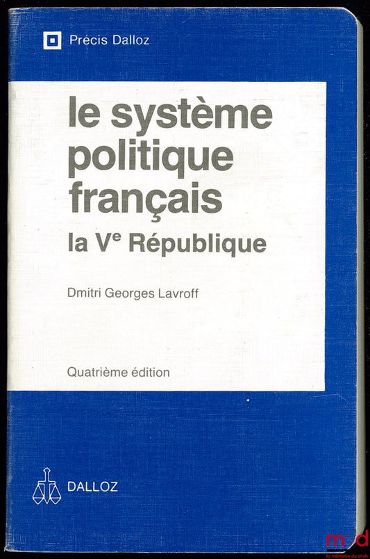 LAVROFF (Dimitri Georges) – LE SYSTÈME POLITIQUE FRANÇAIS : LA Ve RÉPUBLIQUE, 4e éd., coll. Précis Dalloz