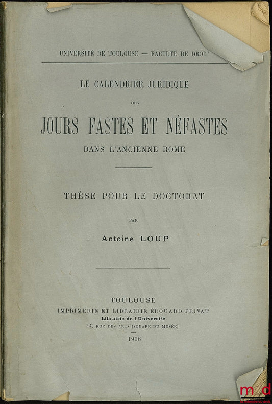 LOUP (Antoine) – LE CALENDRIER JURIDIQUE DES JOURS FASTES ET NÉFASTES DANS L’ANCIENNE ROME, Université de Toulouse - Faculté de droit