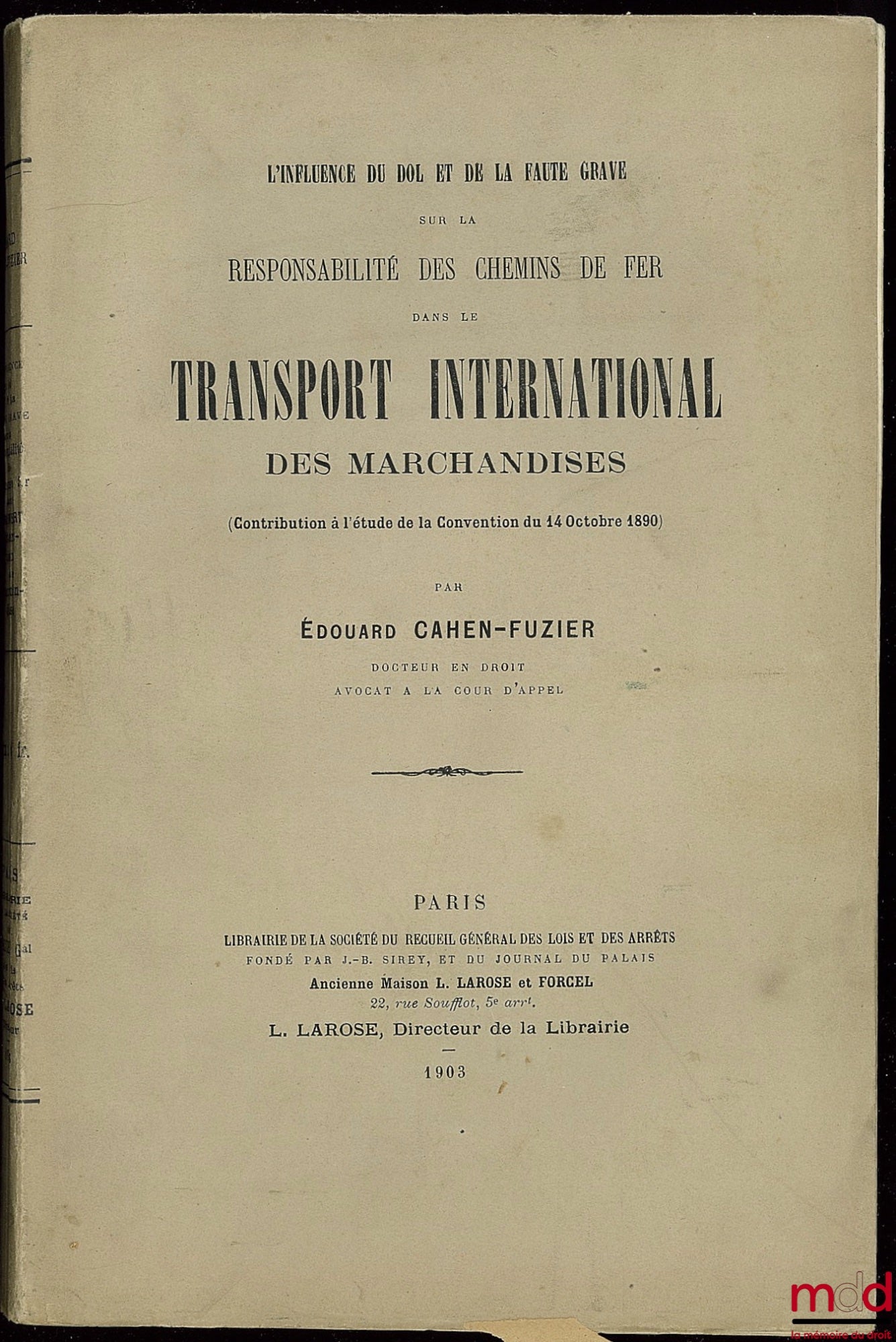 CAHEN-FUZIER (Édouard) – L’INFLUENCE DU DOL ET DE LA FAUTE GRAVE SUR LA RESPONSABILITÉ DES CHEMINS DE FER DANS LE TRANSPORT INTERNATIONAL DES MARCHANDISES, contribution à l’étude de la Convention du 14 octobre 1890