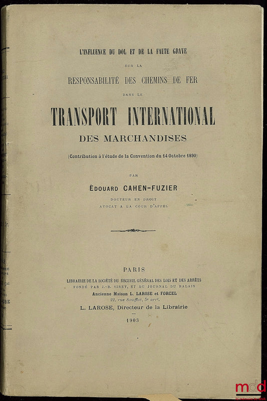 CAHEN-FUZIER (Édouard) – L’INFLUENCE DU DOL ET DE LA FAUTE GRAVE SUR LA RESPONSABILITÉ DES CHEMINS DE FER DANS LE TRANSPORT INTERNATIONAL DES MARCHANDISES, contribution à l’étude de la Convention du 14 octobre 1890