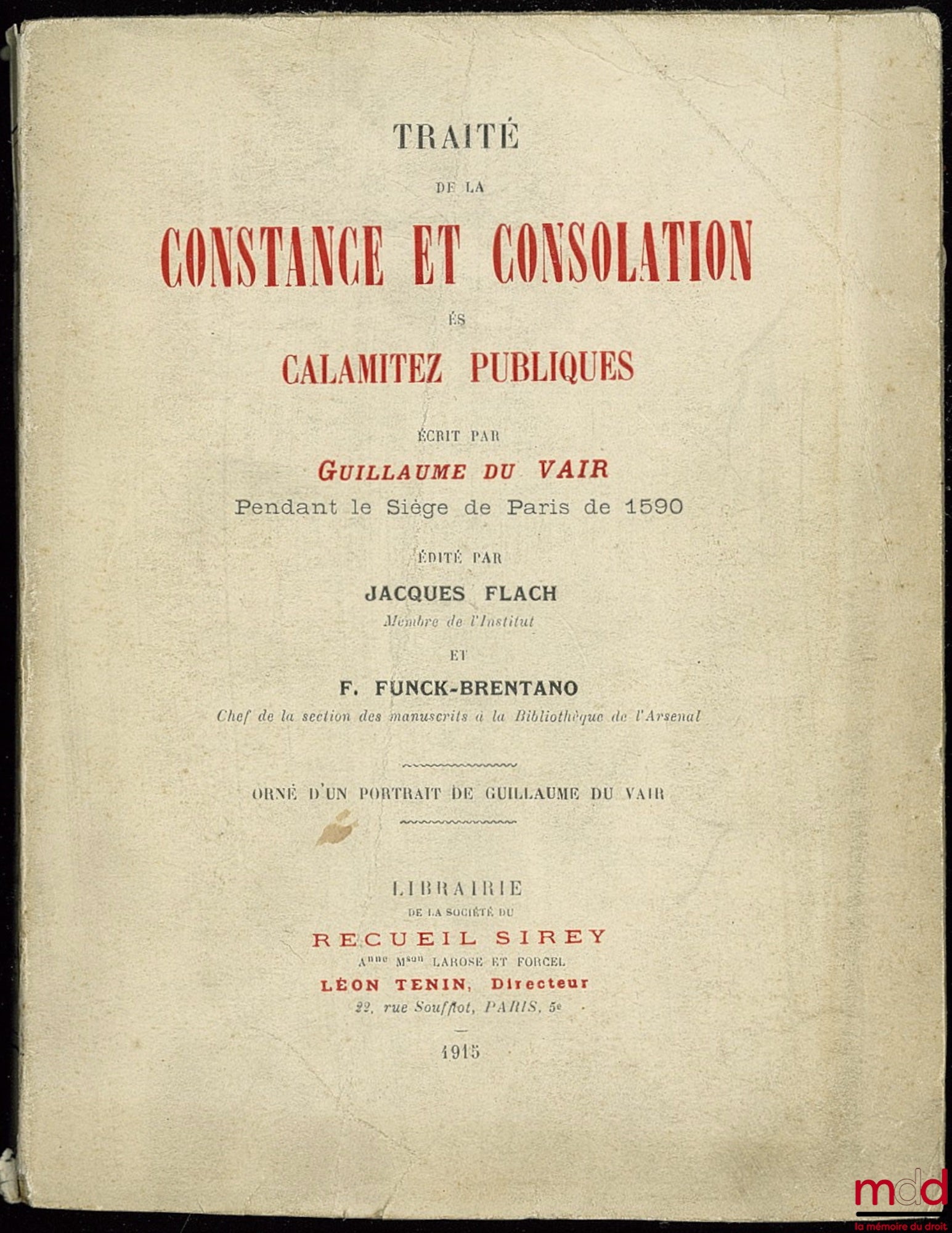 DU VAIR (Guillaume) – TRAITÉ DE LA CONSTANCE ET CONSOLATION ÈS CALAMITEZ PUBLIQUE, écrite par Guillaume du Vair pendant le Siège de Paris de 1590, édité par Jacques Flach et F. Funck-Brentano, orné d’un portrait de G. Du Vair