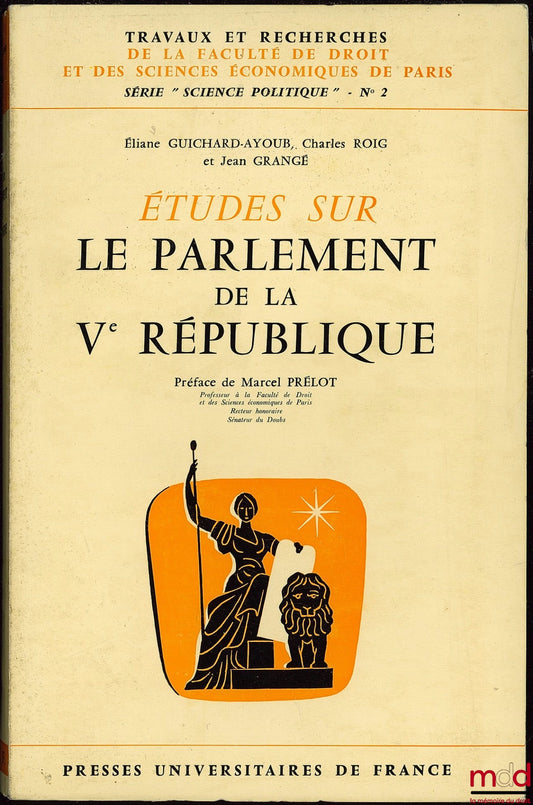 GUICHARD-AYOUB (Éliane), ROIG (Charles) et GRANGÉ (Jean) – ÉTUDES SUR LE PARLEMENT DE LA Ve RÉPUBLIQUE, Préface de Marcel Prélot, coll. Travaux et rech. de la faculté de droit et des sc. économiques de Paris, série “Science po.”, n° 2