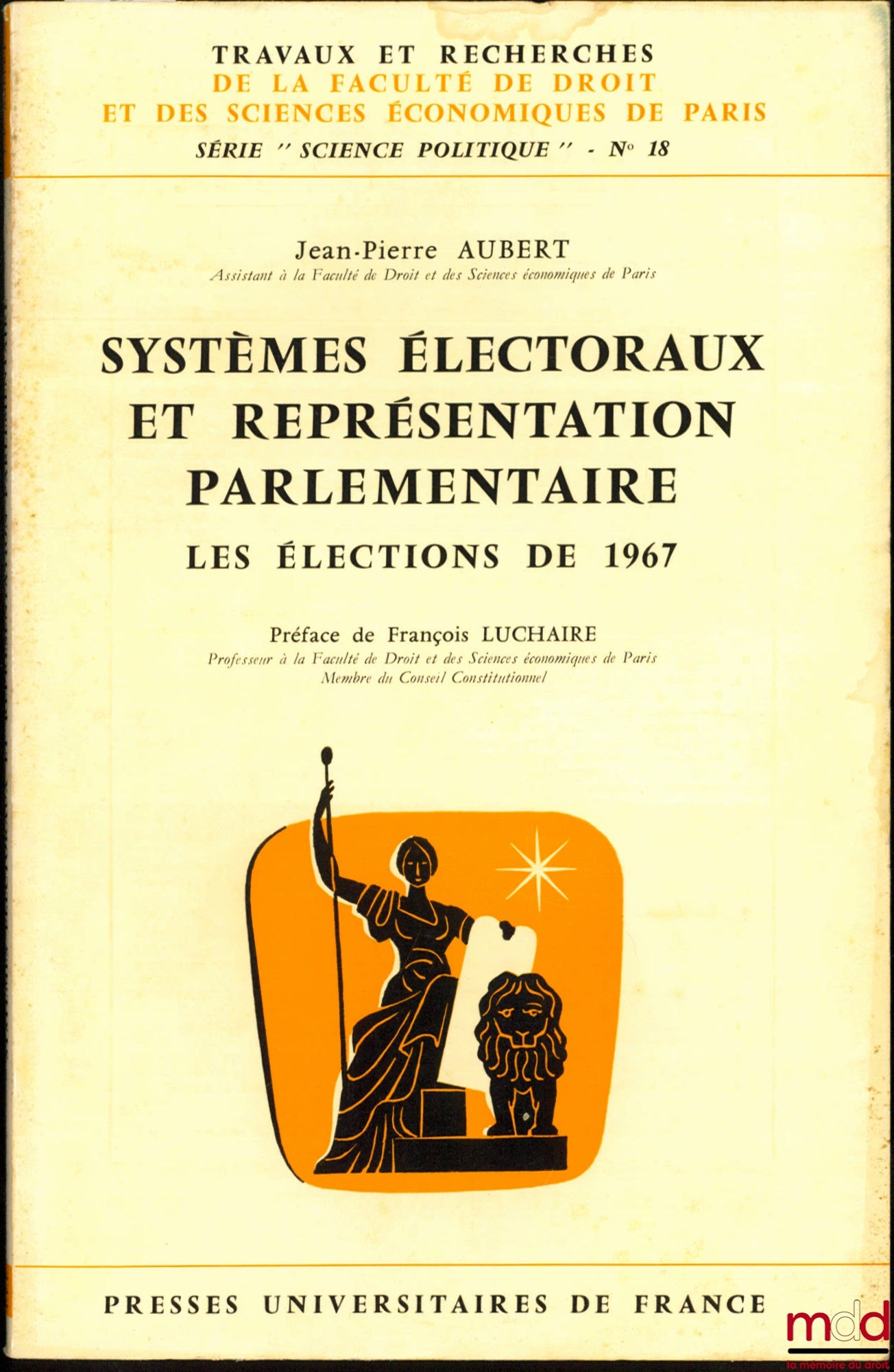 AUBERT (Jean-Pierre) – SYSTÈMES ÉLECTORAUX ET REPRÉSENTATION PARLEMENTAIRE. LES ÉLECTIONS DE 1967, Préface F. Luchaire, coll. Travaux et Recherches de la Faculté de Droit et des Sciences Économiques de Paris, série “Sc. Politique”, n° 18