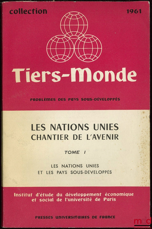 Collectif – LES NATIONS UNIES CHANTIER DE L’AVENIR, t. I : LES NATIONS UNIES ET LES PAYS SOUS-DÉVELOPPÉS, coll. Tiers-Monde de l’ I.E.D.E.S.