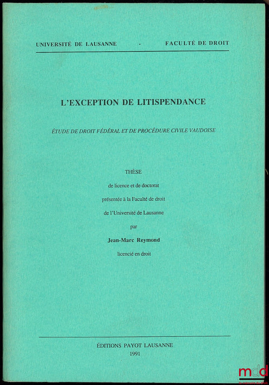 REYMOND (Jean-Marc) – L’EXCEPTION DE LITISPENDANCE. Étude de droit fédéral et de procédure civile vaudoise, Université de Lausanne, Faculté de droit