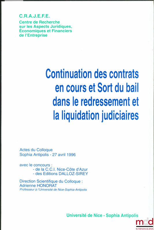 [Colloque] – CONTINUATION DES CONTRATS EN COURS ET SORT DU BAIL DANS LE REDRESSEMENT ET LA LIQUIDATION JUDICIAIRES, Actes du Colloque Sophia Antipolis du 27 avril 1996, avec le concours de la C.C.I. Nice Côte d’Azur et des Éd. Dalloz Sirey, organisé par l