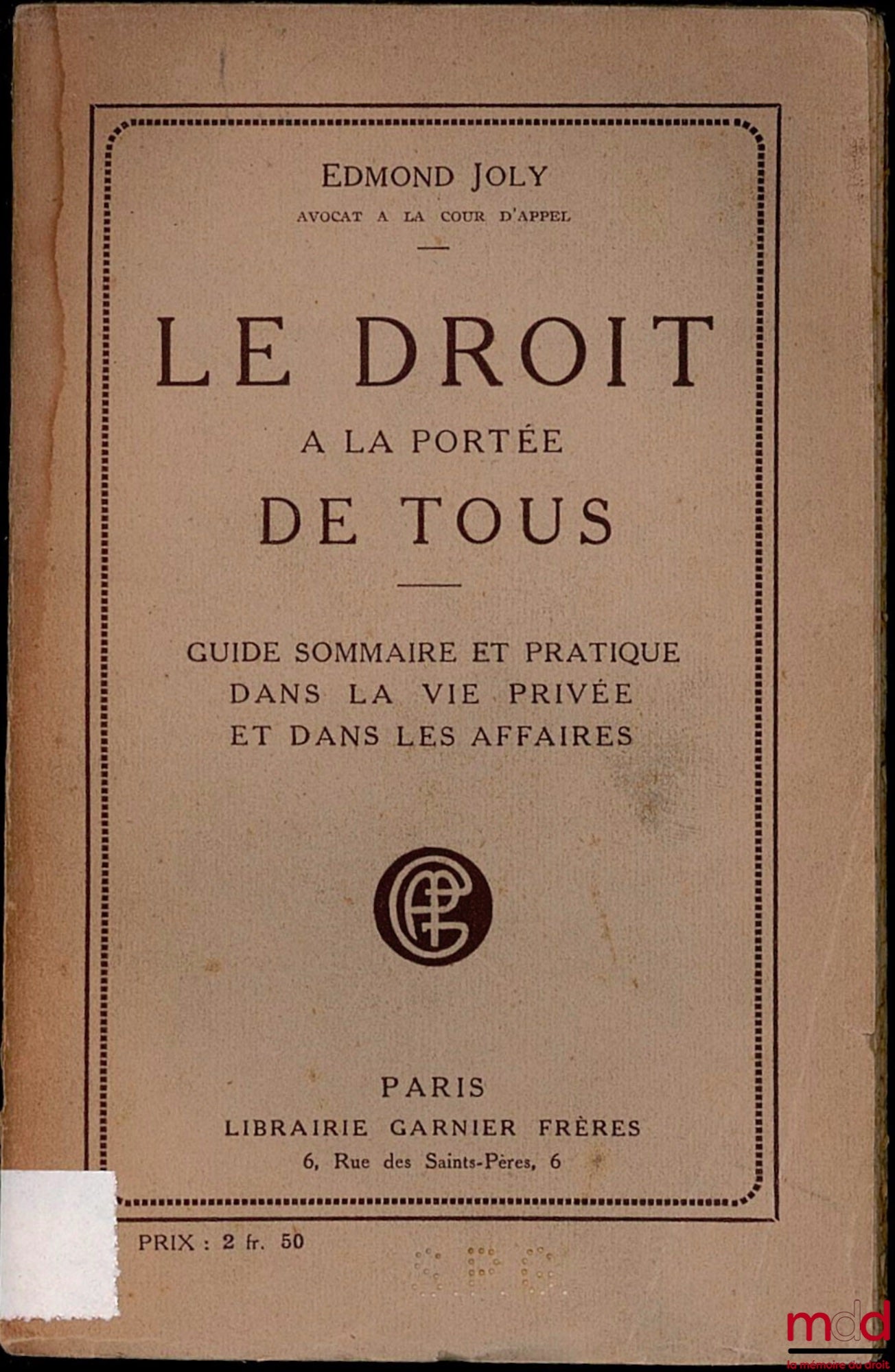 JOLY (Edmond) – LE DROIT À LA PORTÉE DE TOUS. Guide sommaire et pratique dans la vie privée et dans les affaires