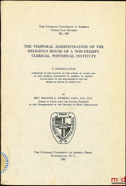 DEMERS (Francis L.) – THE TEMPORAL ADMINISTRATION OF THE RELIGIOUS HOUSE OF A NON-EXEMPT, CLERICAL, PONTIFICAL INSTITUTE, thèse de doctorat de droit canon, the Catholic Université of America, Canon law studies n° 396