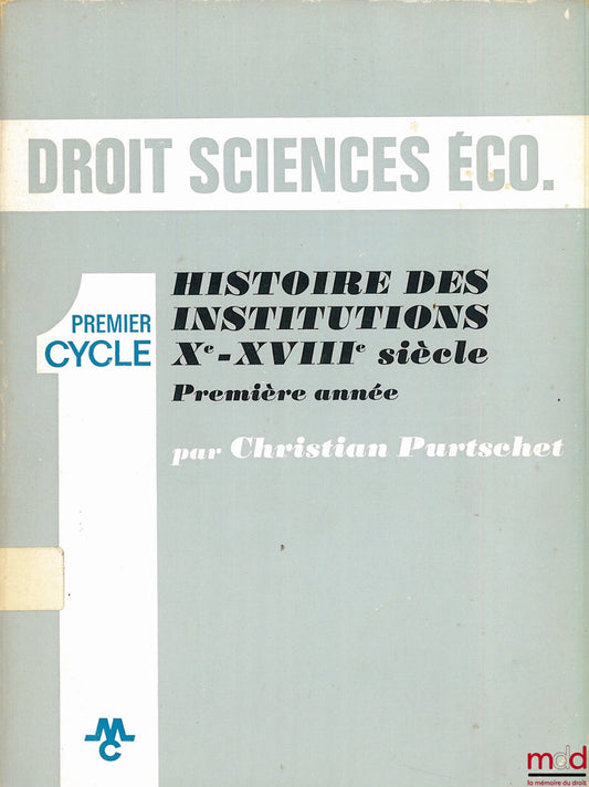 PURTSCHET (Christian) – HISTOIRE DES INSTITUTIONS XÈME-XVIIIÈME SIÈCLE, Première année (Premier cycle), coll. Droit Sciences Éco.