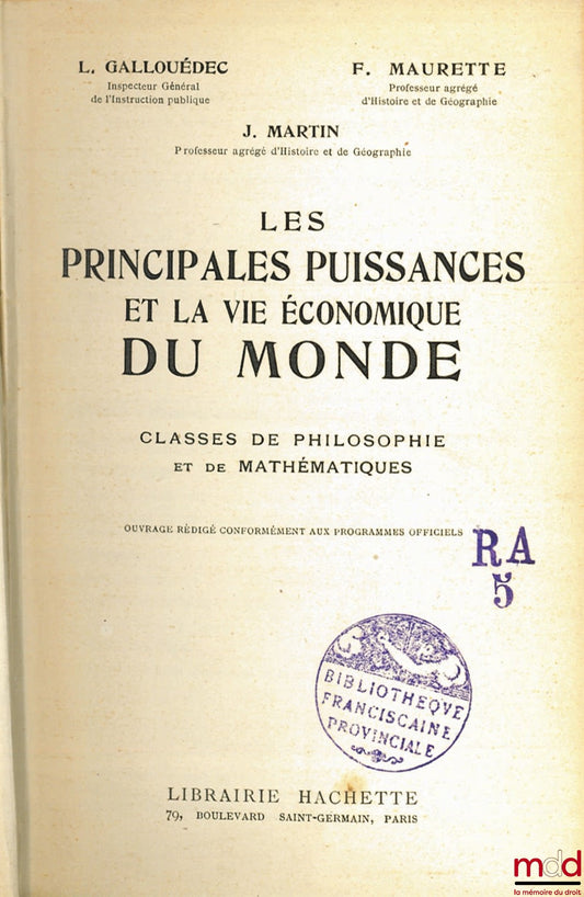 GALLOUÉDEC (L.), MAURETTE (F.) et MARTIN (J.) – LES PRINCIPALES PUISSANCES ET LA VIE ÉCONOMIQUE DU MONDE, Classes de philosophie et de mathématiques, ouvrage rédigé conformément aux programmes officiels