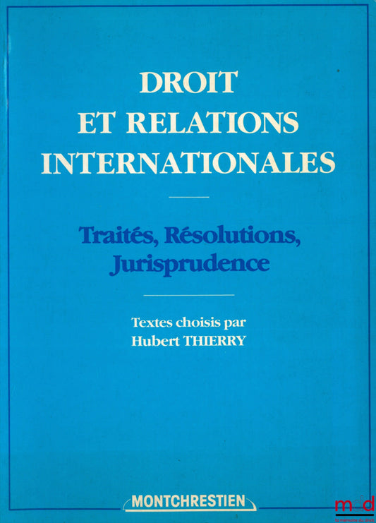 THIERRY (Hubert) – DROIT ET RELATIONS INTERNATIONALES. TRAITÉS, RÉSOLUTIONS, JURISPRUDENCE, textes choisis par (…)