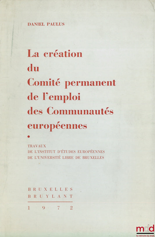 PAULUS (Daniel) – LA CRÉATION DU COMITÉ PERMANENT DE L’EMPLOI DES COMMUNAUTÉS EUROPÉENNES. Travaux de l’Institut d’études européennes de l’Université libre de Bruxelles