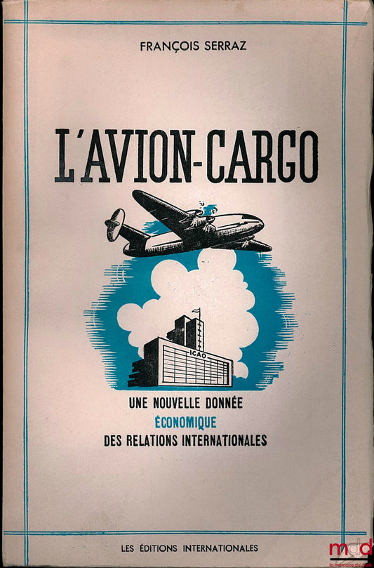 SERRAZ (François) – L’AVION-CARGO. UNE NOUVELLE DONNÉE ÉCONOMIQUE DES RELATIONS INTERNATIONALES