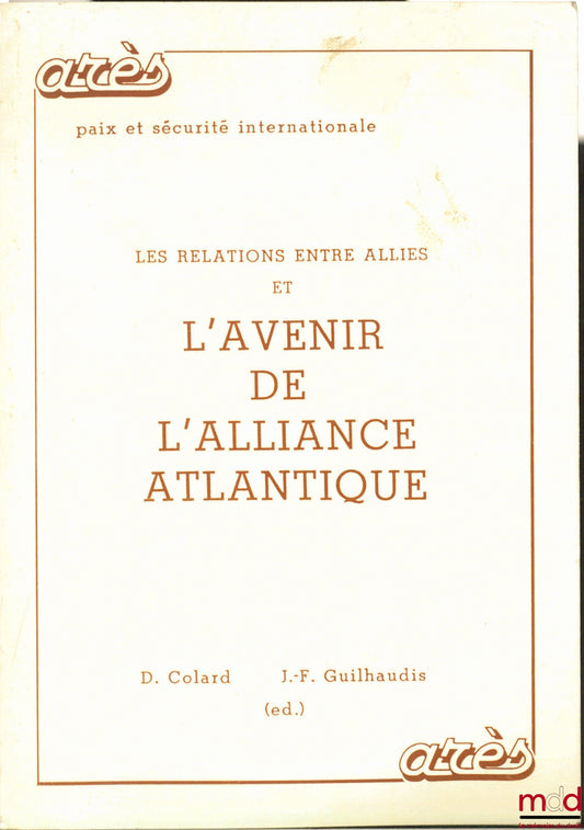 Collectif – LES RELATIONS ENTRE ALLIÉS ET L’AVENIR DE L’ALLIANCE ATLANTIQUE, coll. Arès, Paix et sécurité internationale éd. par D. Colard et J.-F. Guilhaudis