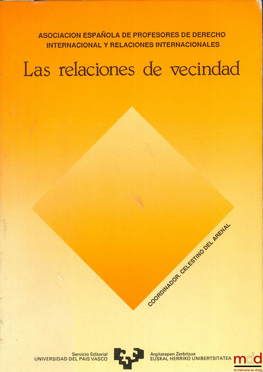 [Colloque] – LAS RELACIONES DE VECINDAD, IX jornadas San Sebastian, du 3 au 5 juin 1985 de l’Asocacion espanola de profesores de derecho internacional y relaciones internacionales, coordinador : Celestino del Arenal