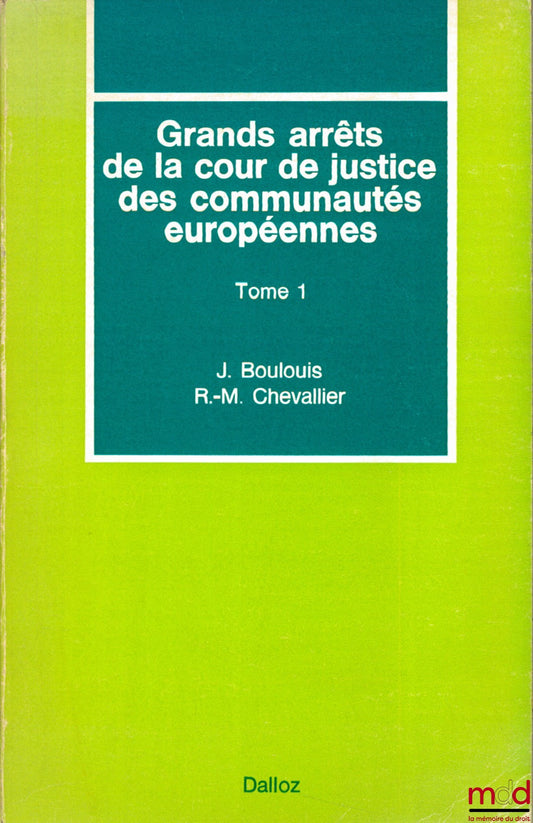 BOULOUIS (Jean) et CHEVALLIER (Roger-Michel) – GRANDS ARRÊTS DE LA COUR DE JUSTICE DES COMMUNAUTÉS EUROPÉENNES, t. 1 : Caractères généraux du droit communautaire, droit institutionnel, contrôle juridictionnel