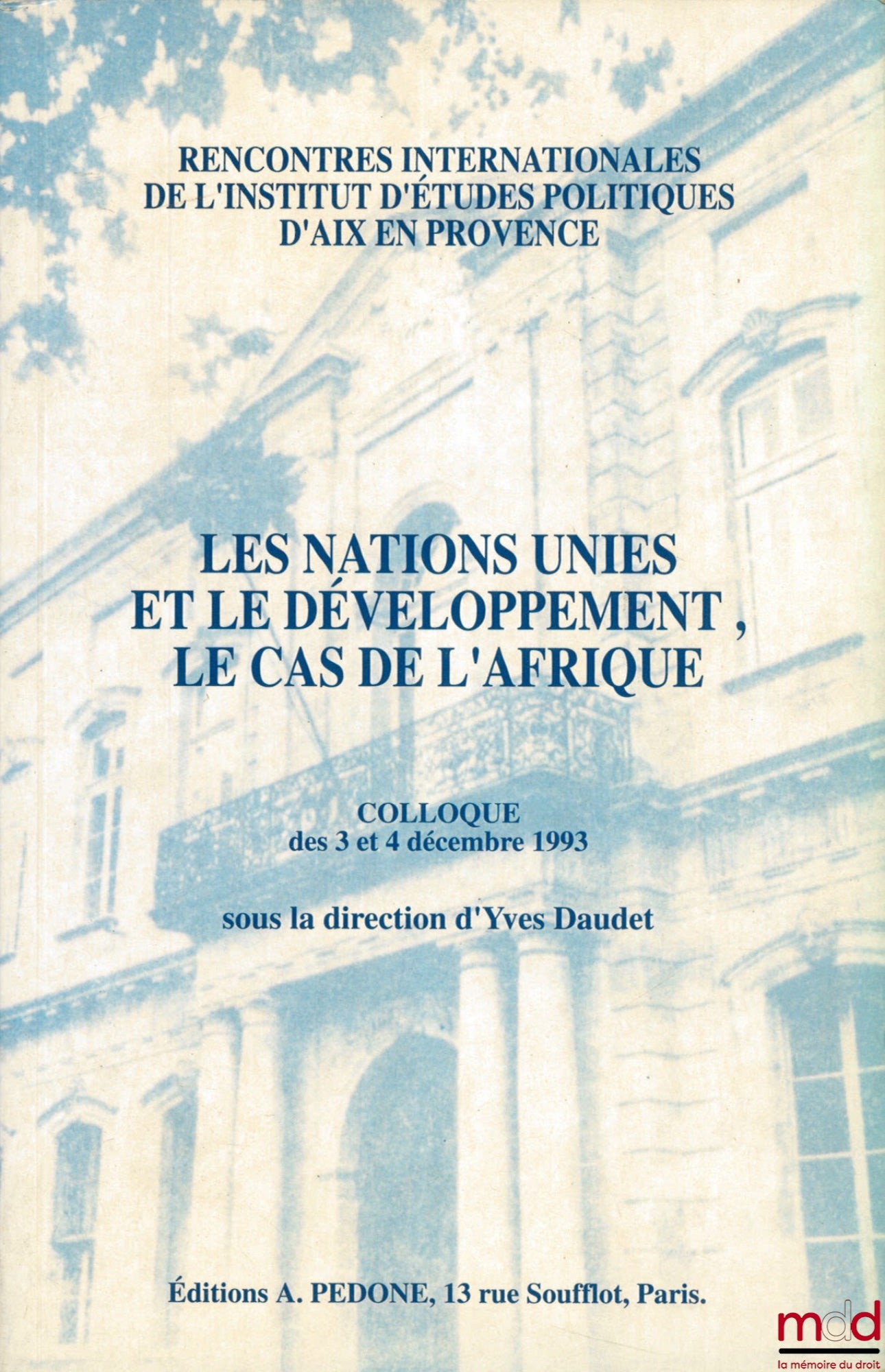 [Colloque] – LES NATIONS UNIES ET LE DÉVELOPPEMENT, LE CAS DE L’AFRIQUE, Colloque des 3 et 4 décembre 1993 dans le cadre des Rencontres internationales de l’Institut d’études politiques d’Aix en Provence sous la direction d’Yves Daudet