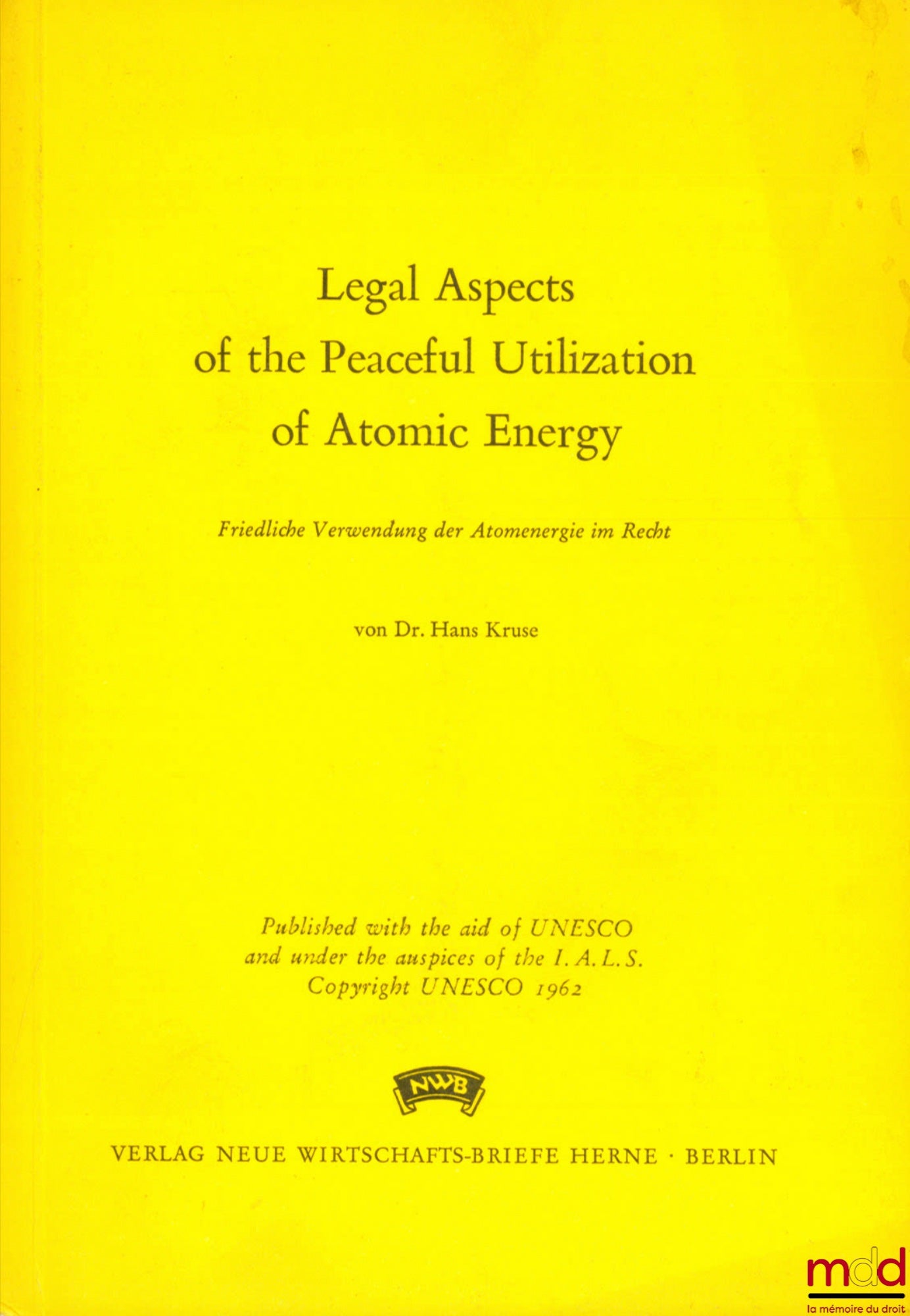KRUSE (Dr. Hans) – LEGAL ASPECTS OF THE PEACEFUL UTILIZATION OF ATOMIC ENERGY - Friedliche Verwendung der Atomenergie im Recht, published with the aid of UNESCO and under the auspices of the I.A.L.S.