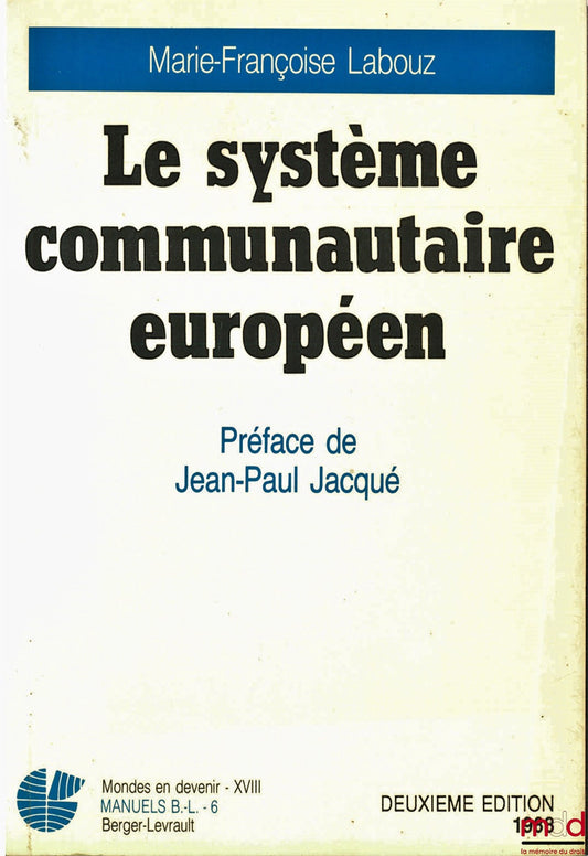 LABOUZ (Marie-Françoise) – LE SYSTÈME COMMUNAUTAIRE EUROPÉEN, 2e éd., Préface de Jean-Paul Jacqué, coll. Mondes en devenir XVIII, série Manuels B.-L.-6
